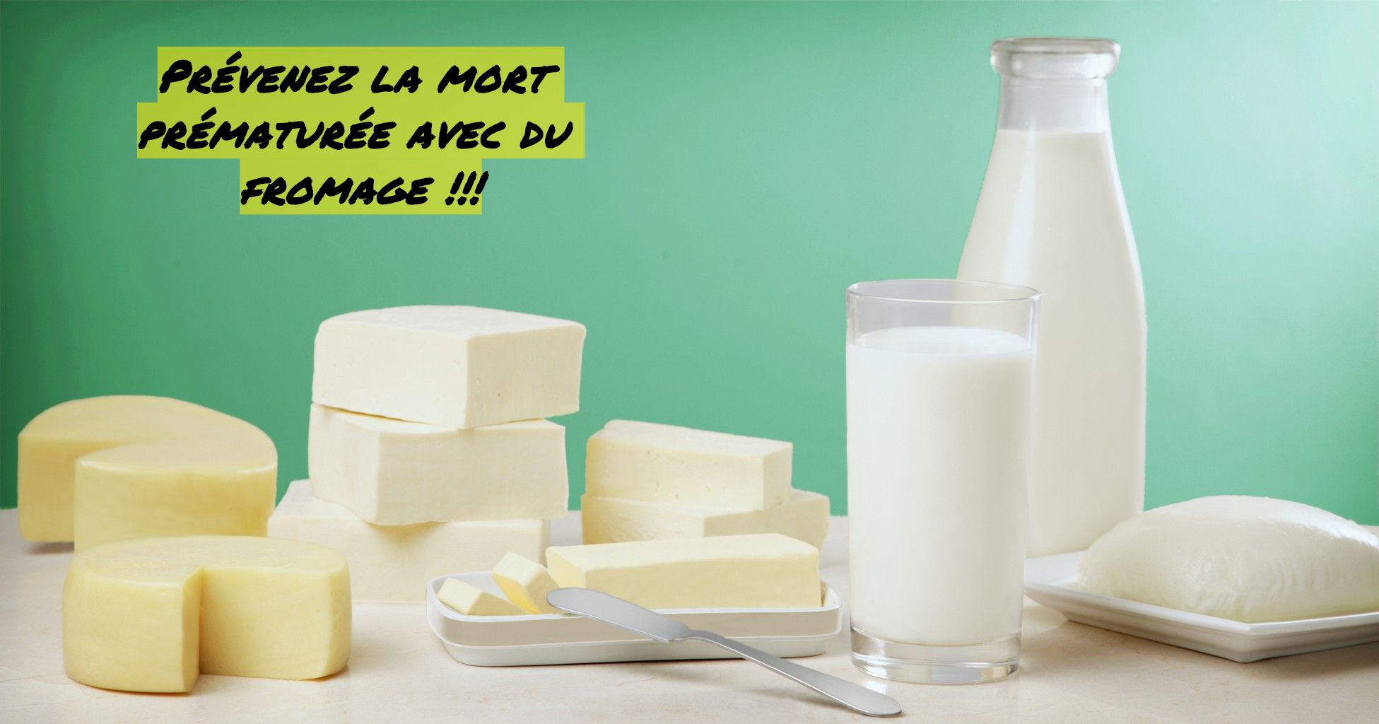 La mort prématurée Prévenez la mort prématurée avec du fromage!
