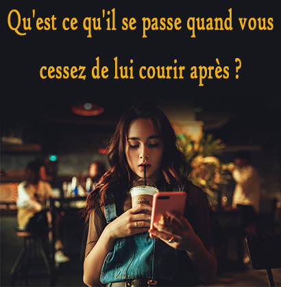 Qu'est ce qu'il se passe quand vous cessez de lui courir après ?