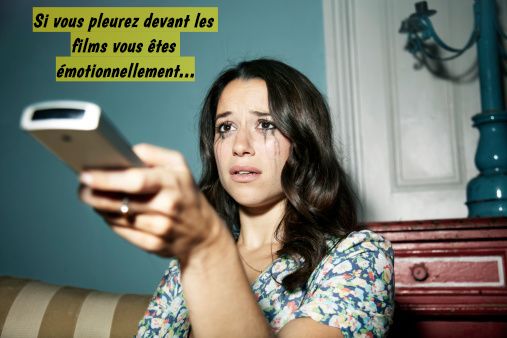 Si vous pleurez devant les films vous êtes émotionnellement...