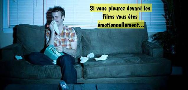 Si vous pleurez devant les films vous êtes émotionnellement...