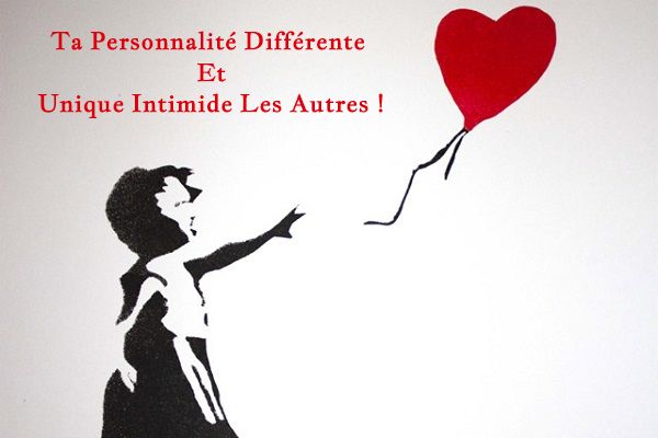 Ta Personnalité Différente Et Unique Intimide Les Autres !