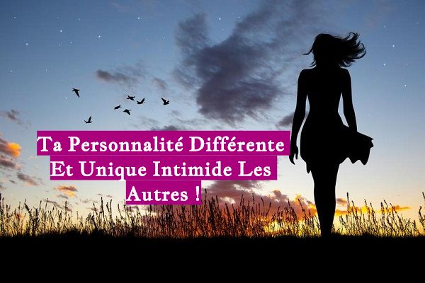 Ta Personnalité Différente Et Unique Intimide Les Autres !