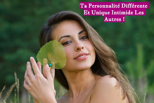 Ta Personnalité Différente Et Unique Intimide Les Autres !