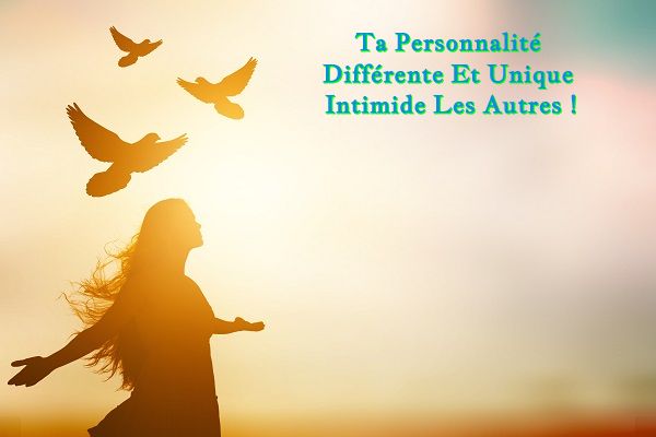 Ta Personnalité Différente Et Unique Intimide Les Autres !
