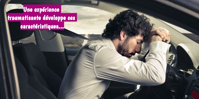 une expérience si compliquée Une expérience traumatisante développe ces caractéristiques