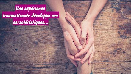 Une claire générosité Une expérience traumatisante développe ces caractéristiques