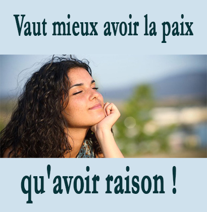 Vaut mieux avoir la paix qu'avoir raison !