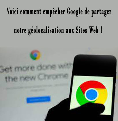 Voici comment empêcher Google de partager notre géolocalisation aux Sites Web !