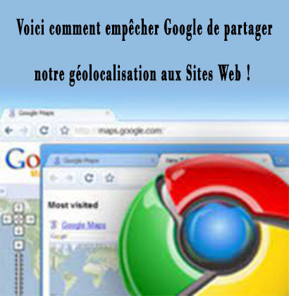 Voici comment empêcher Google de partager notre géolocalisation aux Sites Web !