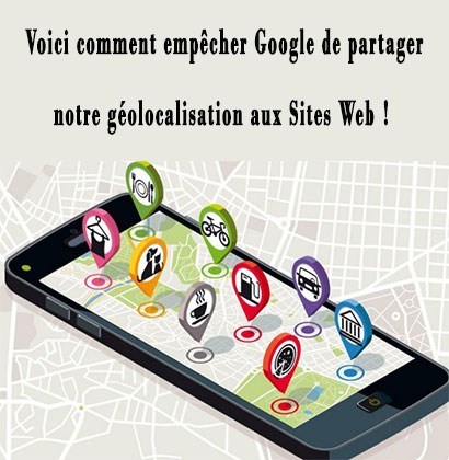 Voici comment empêcher Google de partager notre géolocalisation aux Sites Web !