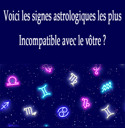 Voici les signes astrologiques les plus Incompatible avec le vôtre ?