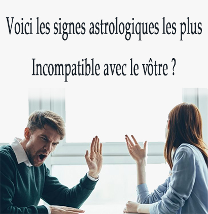Voici les signes astrologiques les plus Incompatible avec le vôtre ?
