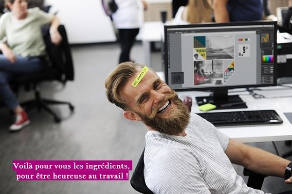 Voilà pour vous les ingrédients, pour être heureuse au travail !