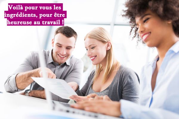 Voilà pour vous les ingrédients, pour être heureuse au travail !