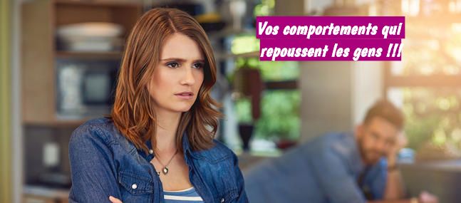 Vos comportements qui repoussent les gens !!!