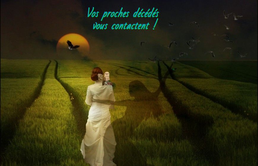 Sentiment d’être touché Vos proches décédés vous contactent !