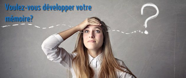 Comment développer votre mémoire Voulez-vous développer votre mémoire?