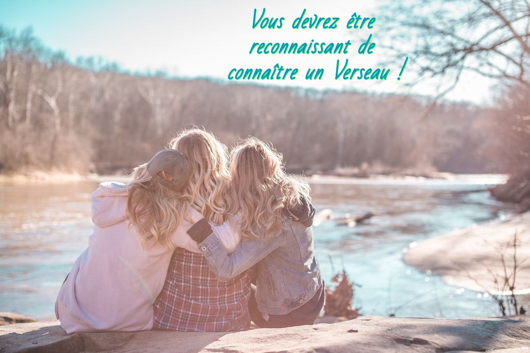 Bienveillant Vous devrez être reconnaissant de connaître un Verseau