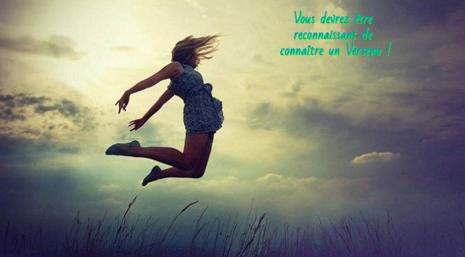 L'esprit libre Vous devrez être reconnaissant de connaître un Verseau