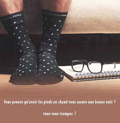 Vous pensez qu’avoir les pieds au chaud vous assure une bonne nuit ? vous vous trompez !