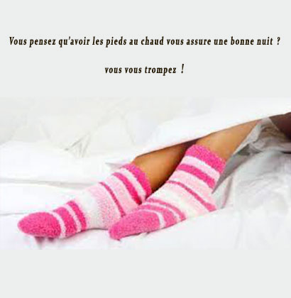 Vous pensez qu’avoir les pieds au chaud vous assure une bonne nuit ? vous vous trompez !