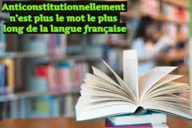 Anticonstitutionnellement n’est plus le mot le plus long de la langue française