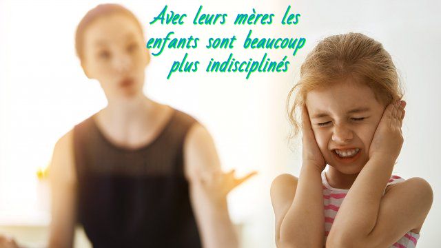 Les enfants sont beaucoup plus indisciplinées avec leurs mères Avec leurs mères les enfants sont beaucoup plus indisciplinés