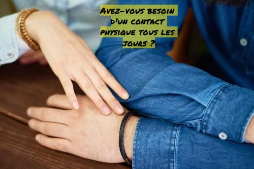 Avez-vous besoin d'un contact physique? Avez-vous besoin d'un contact physique tous les jours ?