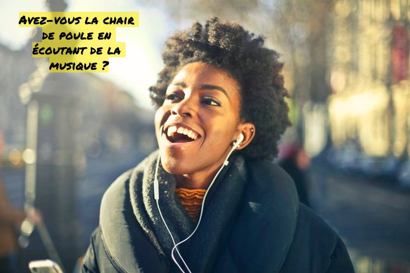 Avez-vous la chaire de poule en écoutant de la musique Avez-vous la chair de poule en écoutant de la musique ?