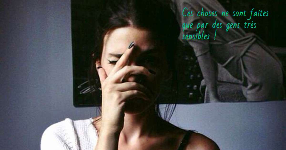 Ils pleurent plus facilement Ces choses ne sont faites que par des gens très sensibles