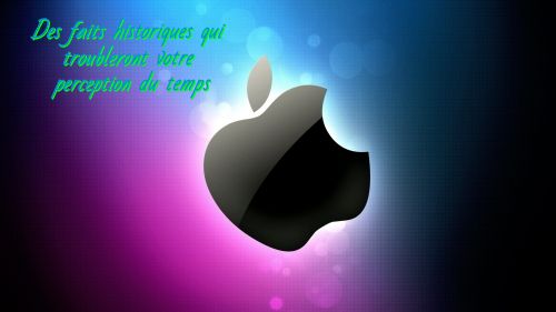 La marque Apple Des faits historiques qui troubleront votre perception du temps
