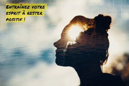 Entraînez votre esprit à rester positif