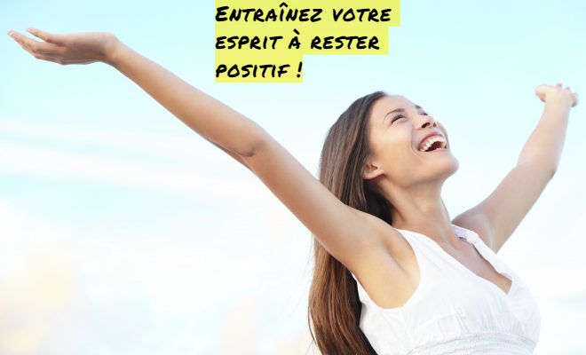Entraînez votre esprit à rester positif