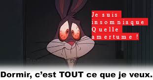 Je suis insomniaque Quelle amertume!