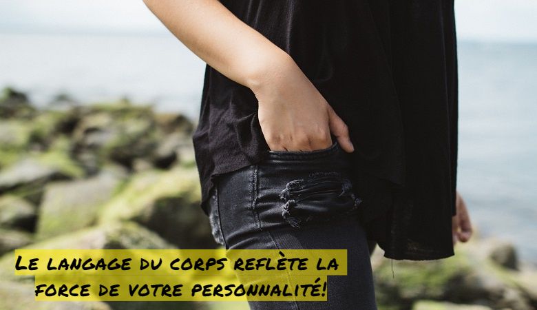 Le langage de votre corps Le langage du corps reflète la force de votre personnalité!