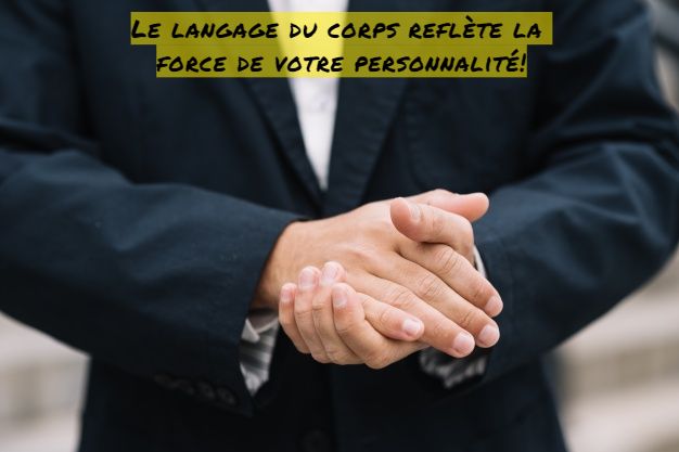 Le langage corporel Le langage du corps reflète la force de votre personnalité!