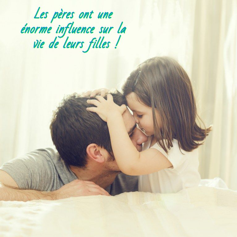 Les pères ont une énorme influence Les pères ont une énorme influence sur la vie de leurs filles