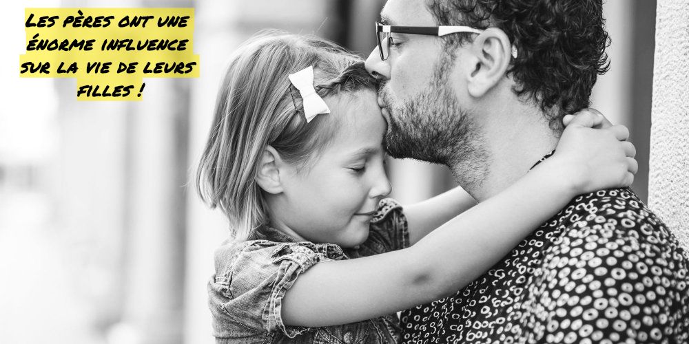 L'importance fondamentale des pères Les pères ont une énorme influence sur la vie de leurs filles