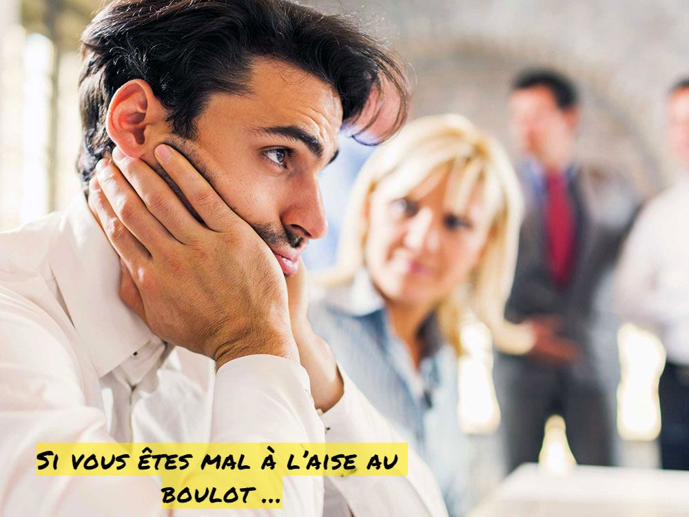 Si vous êtes mal à l'aise au boulot Si vous êtes mal à l’aise au boulot …