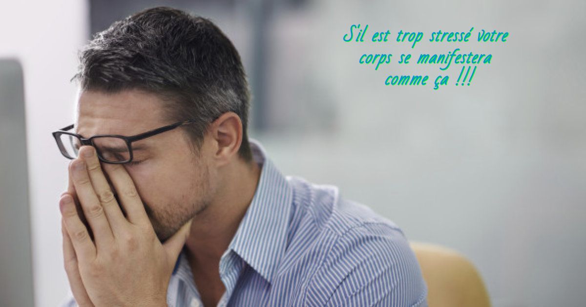 Votre corps est trop stressée ? S'il est trop stressé votre corps se manifestera comme ça