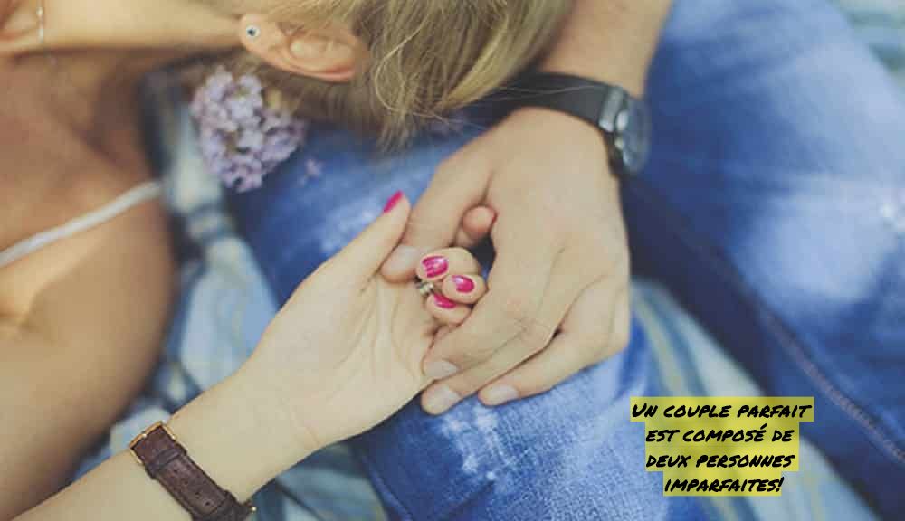 Une relation parfaite Un couple parfait est composé de deux personnes imparfaites