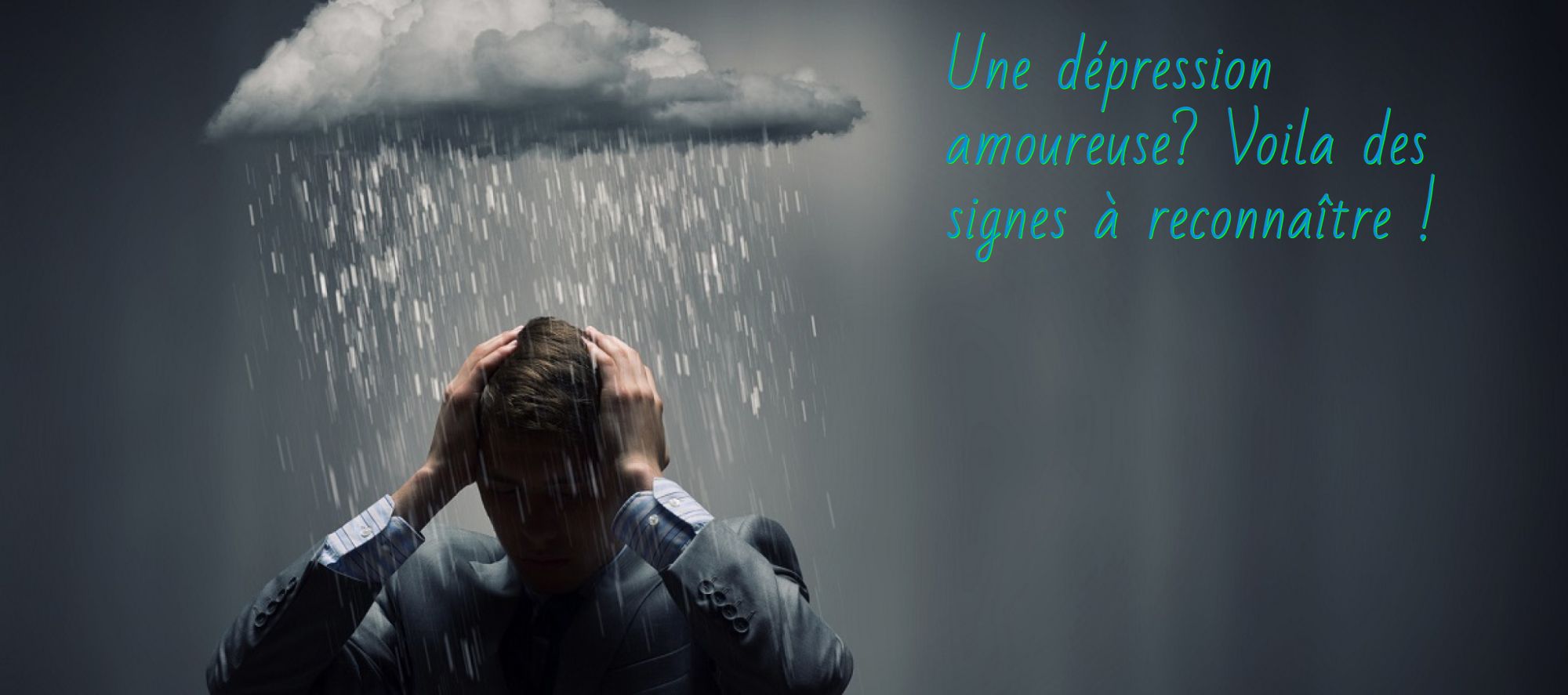 comment sortir d'une dépression amoureuse Une dépression amoureuse? Voila des signes à reconnaître