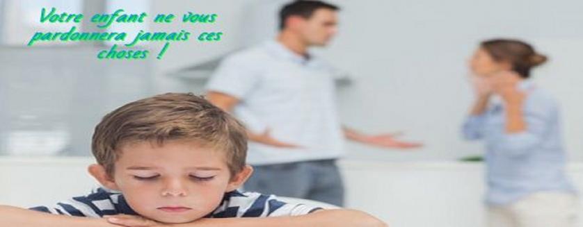 Votre enfant ne vous pardonnera jamais ces choses !