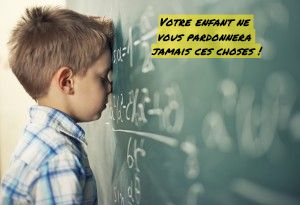 Les sentiments de culpabilité Votre enfant ne vous pardonnera jamais ces choses !