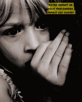 Ne pas prendre leurs craintes au sérieux Votre enfant ne vous pardonnera jamais ces choses !
