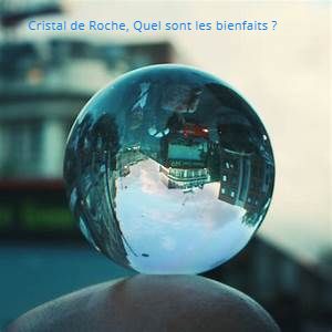 Cristal de Roche Cristal de Roche, Quel sont les bienfaits ?