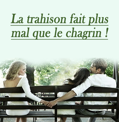 La trahison fait plus mal que le chagrin !