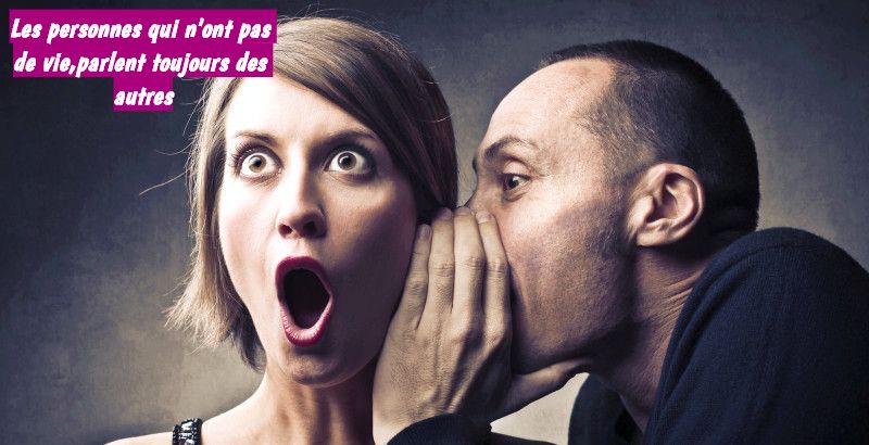 Les personnes qui n'ont pas de vie,parlent toujours des autres