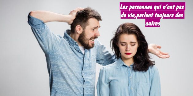 Les personnes qui n'ont pas de vie,parlent toujours des autres