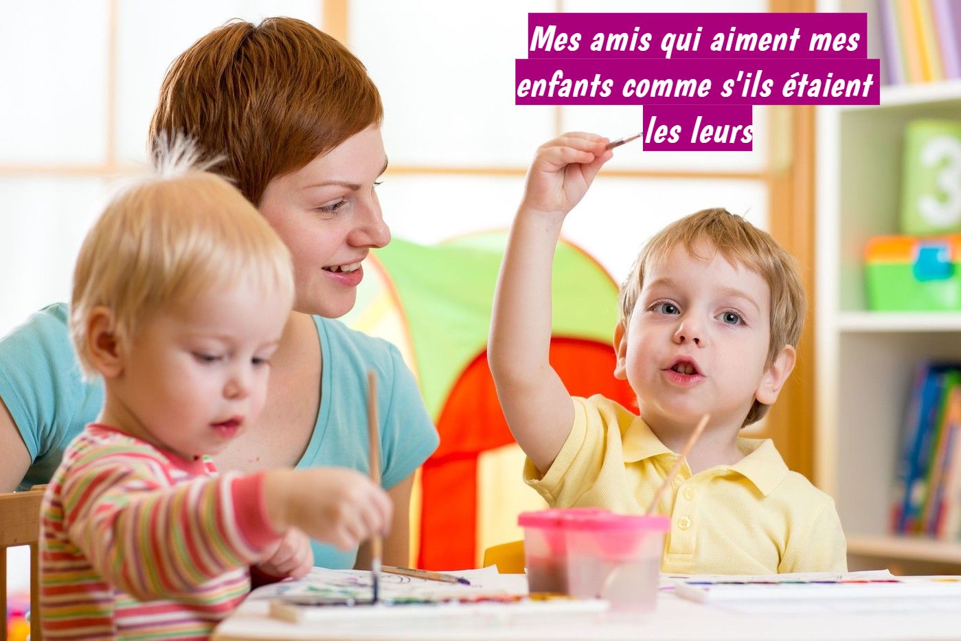 Mes amis qui aiment mes enfants comme s'ils étaient les leurs